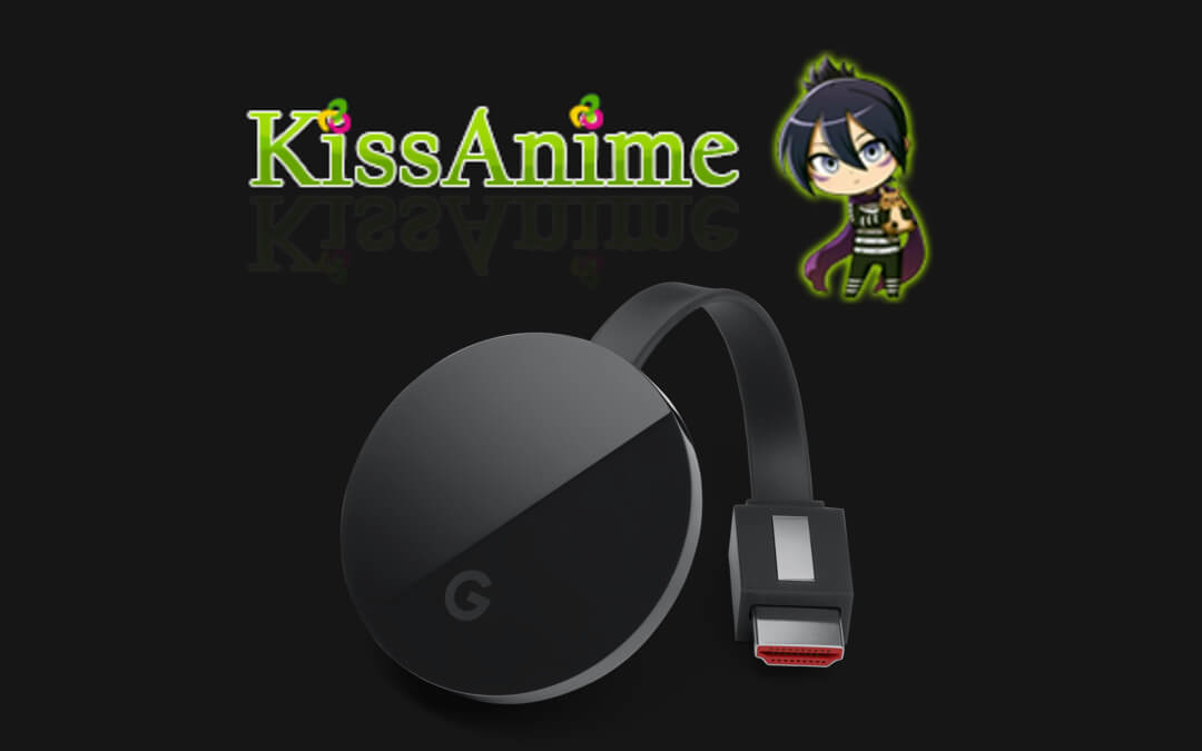 How To Stream Kissanime On Chromecast To Tv Streaming Trick